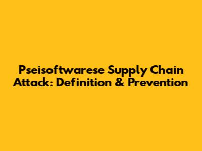 Pseisoftwarese Supply Chain Attack: Definition & Prevention