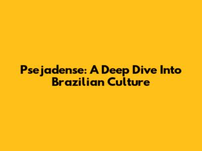 Psejadense: A Deep Dive Into Brazilian Culture