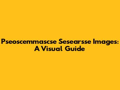 Pseoscemmascse Sesearsse Images: A Visual Guide