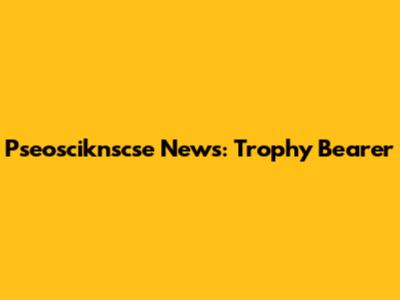 Pseosciknscse News: Trophy Bearer