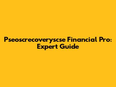 Pseoscrecoveryscse Financial Pro: Expert Guide