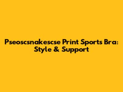 Pseoscsnakescse Print Sports Bra: Style & Support