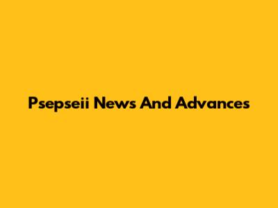 Psepseii News And Advances