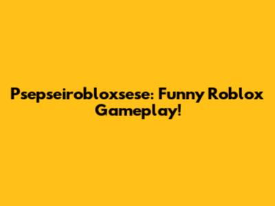 Psepseirobloxsese: Funny Roblox Gameplay!