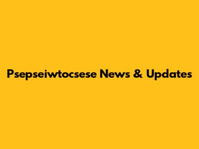 Psepseiwtocsese News & Updates
