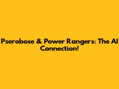 Pserobose & Power Rangers: The AI Connection!