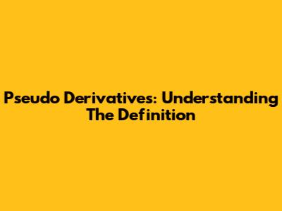 Pseudo Derivatives: Understanding The Definition
