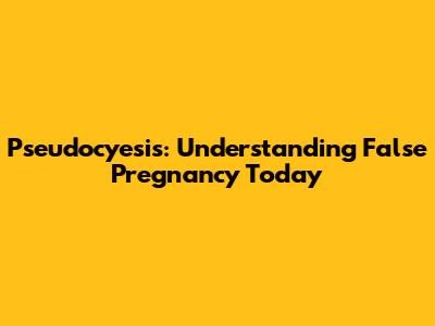 Pseudocyesis: Understanding False Pregnancy Today