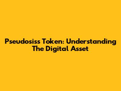 Pseudosiss Token: Understanding The Digital Asset