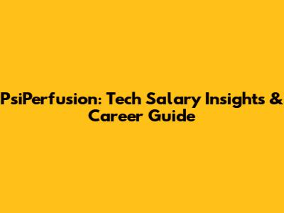 PsiPerfusion: Tech Salary Insights & Career Guide