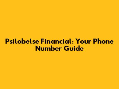 Psilobelse Financial: Your Phone Number Guide
