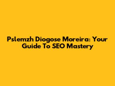 Pslemzh Diogose Moreira: Your Guide To SEO Mastery