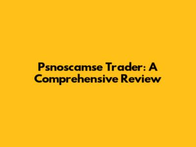 Psnoscamse Trader: A Comprehensive Review