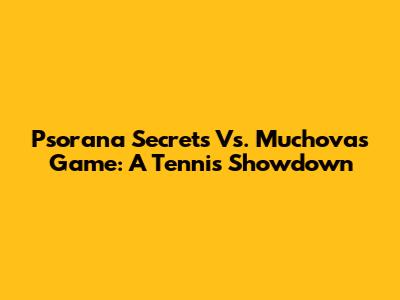 Psorana Secrets Vs. Muchova's Game: A Tennis Showdown