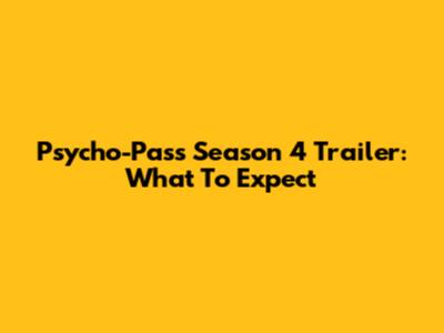 Psycho-Pass Season 4 Trailer: What To Expect