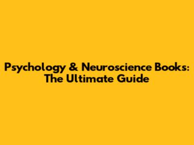 Psychology & Neuroscience Books: The Ultimate Guide