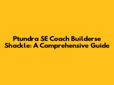 Ptundra SE Coach Builderse Shackle: A Comprehensive Guide