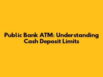Public Bank ATM: Understanding Cash Deposit Limits