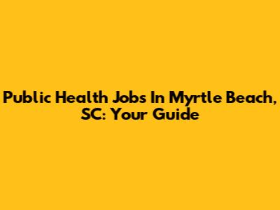 Public Health Jobs In Myrtle Beach, SC: Your Guide