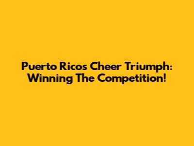 Puerto Rico's Cheer Triumph: Winning The Competition!