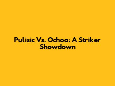 Pulisic Vs. Ochoa: A Striker Showdown