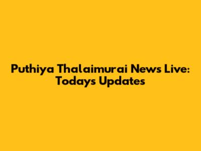 Puthiya Thalaimurai News Live: Today's Updates