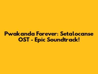 Pwakanda Forever: Setalocanse OST - Epic Soundtrack!