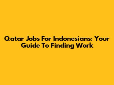 Qatar Jobs For Indonesians: Your Guide To Finding Work