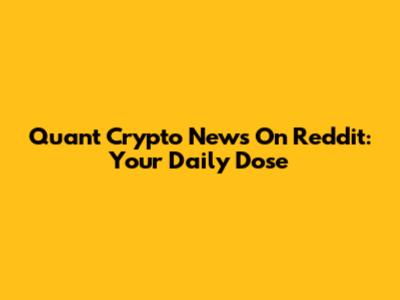 Quant Crypto News On Reddit: Your Daily Dose