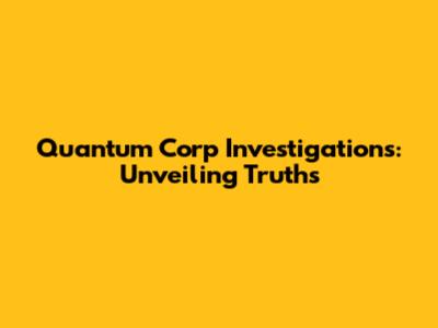 Quantum Corp Investigations: Unveiling Truths