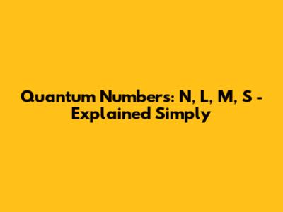 Quantum Numbers: N, L, M, S - Explained Simply