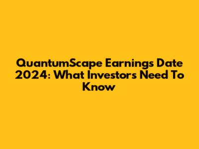 QuantumScape Earnings Date 2024: What Investors Need To Know