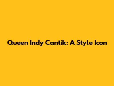 Queen Indy Cantik: A Style Icon