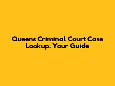 Queens Criminal Court Case Lookup: Your Guide