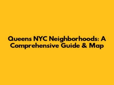 Queens NYC Neighborhoods: A Comprehensive Guide & Map