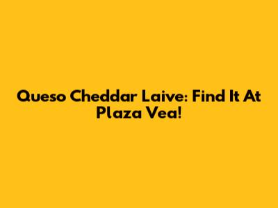 Queso Cheddar Laive: Find It At Plaza Vea!
