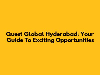 Quest Global Hyderabad: Your Guide To Exciting Opportunities