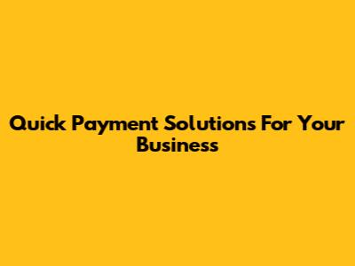 Quick Payment Solutions For Your Business