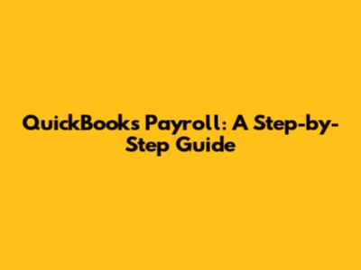 QuickBooks Payroll: A Step-by-Step Guide