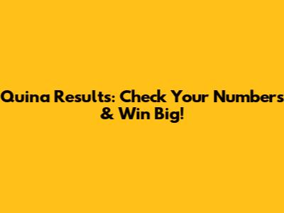 Quina Results: Check Your Numbers & Win Big!