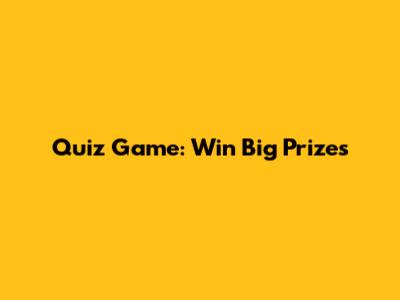 Quiz Game: Win Big Prizes
