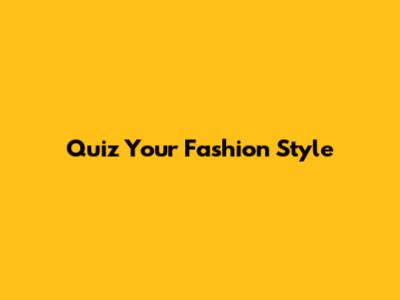 Quiz Your Fashion Style