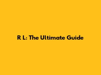 R L: The Ultimate Guide