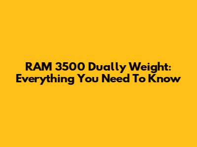 RAM 3500 Dually Weight: Everything You Need To Know