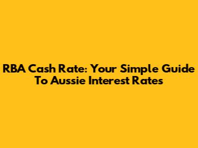 RBA Cash Rate: Your Simple Guide To Aussie Interest Rates