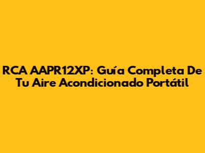 RCA AAPR12XP: Guía Completa De Tu Aire Acondicionado Portátil