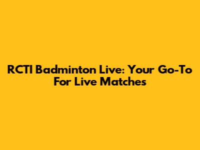 RCTI Badminton Live: Your Go-To For Live Matches