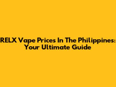 RELX Vape Prices In The Philippines: Your Ultimate Guide