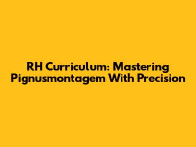 RH Curriculum: Mastering Pignusmontagem With Precision