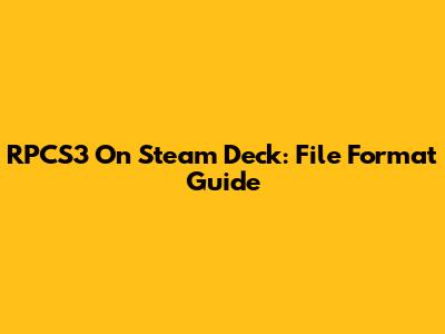 RPCS3 On Steam Deck: File Format Guide